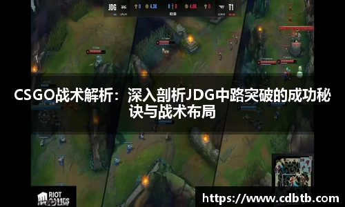 CSGO战术解析：深入剖析JDG中路突破的成功秘诀与战术布局