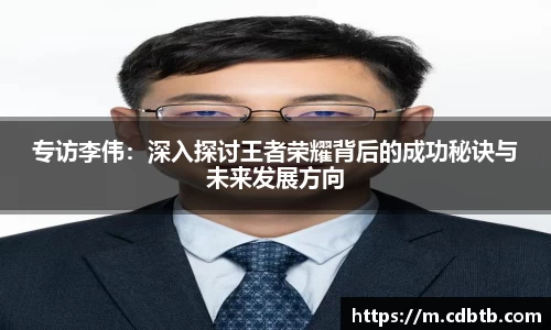 专访李伟：深入探讨王者荣耀背后的成功秘诀与未来发展方向