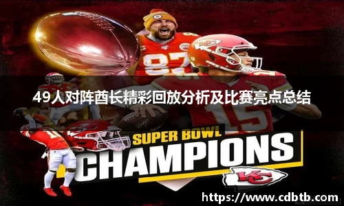 49人对阵酋长精彩回放分析及比赛亮点总结