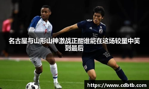名古屋与山形山神激战正酣谁能在这场较量中笑到最后