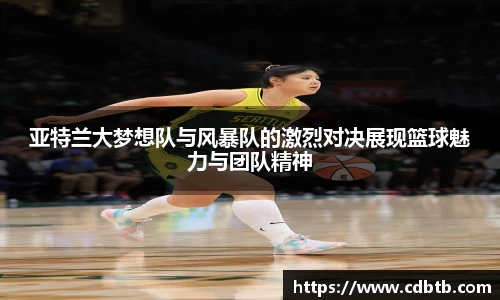 亚特兰大梦想队与风暴队的激烈对决展现篮球魅力与团队精神